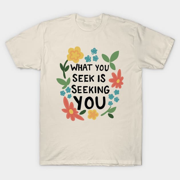 What You Seek Is Seeking You Inspirational Typography Quote T-Shirt by bigkidult